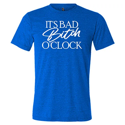 It's Bad Bitch O'clock Shirt Unisex