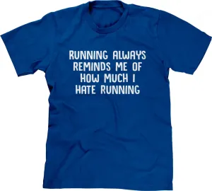 Running Always Reminds Me Of How Much I Hate Running T-Shirt