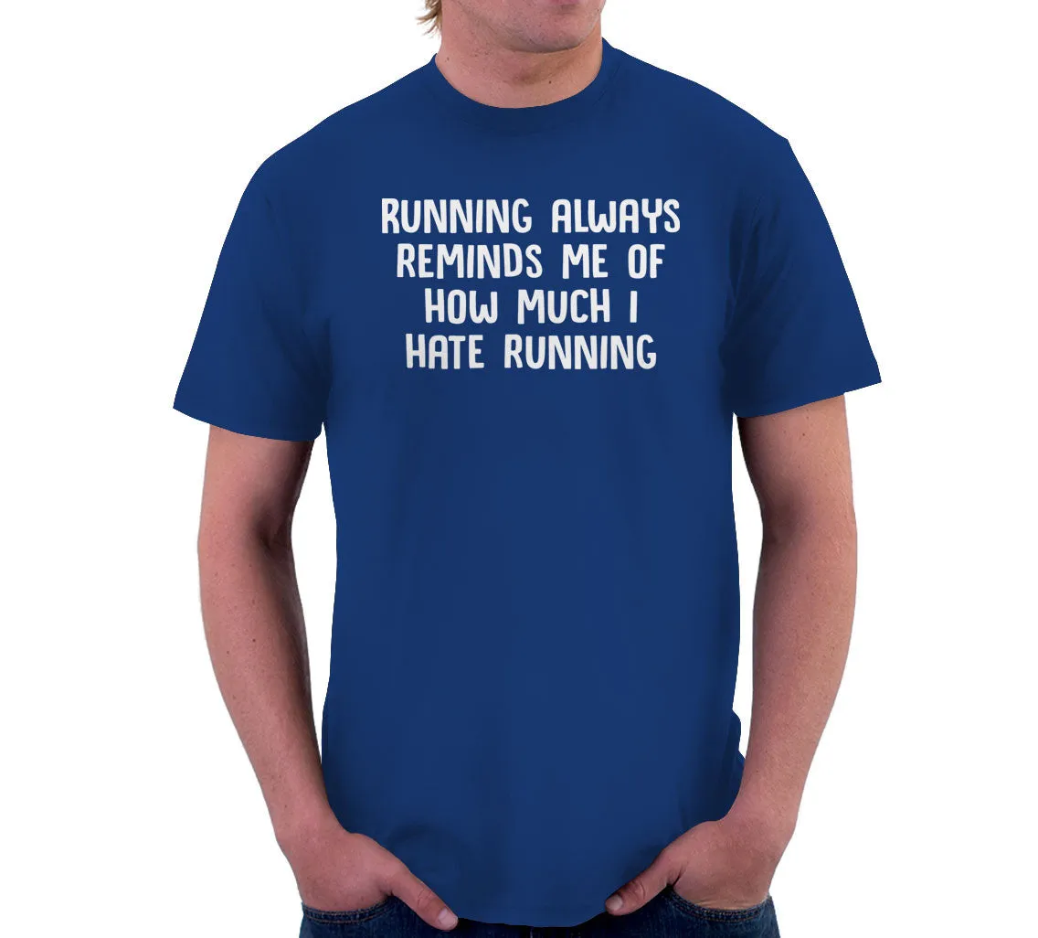 Running Always Reminds Me Of How Much I Hate Running T-Shirt